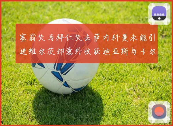 塞翁失马拜仁失去萨内科曼未能引进维尔茨却意外收获迪亚斯与卡尔的成长机会