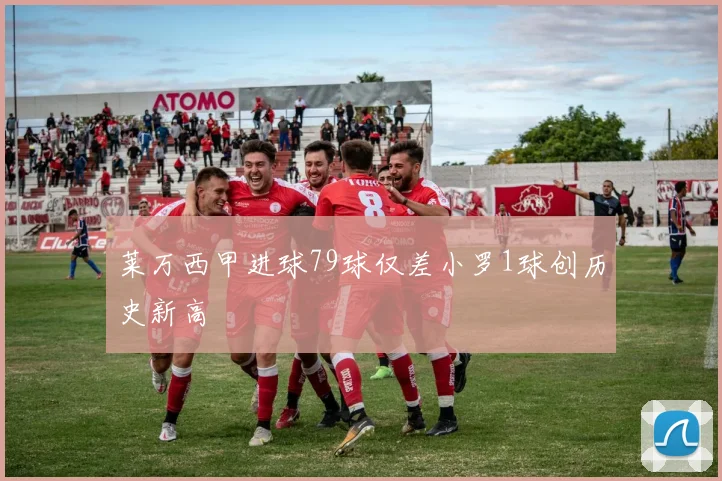 莱万西甲进球79球仅差小罗1球创历史新高