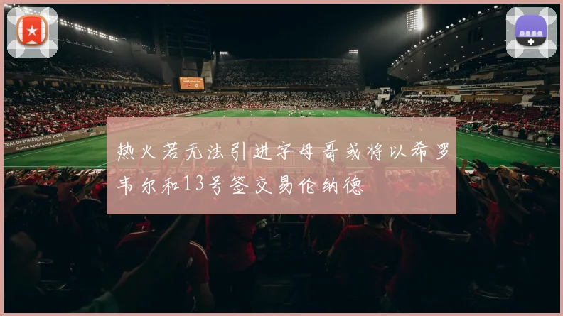 热火若无法引进字母哥或将以希罗韦尔和13号签交易伦纳德