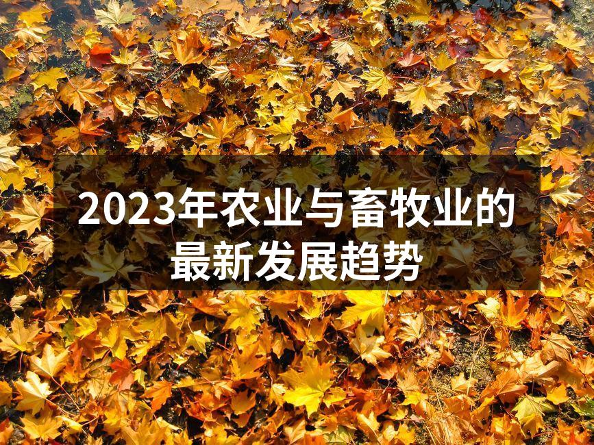 2023年农业与畜牧业的最新发展趋势